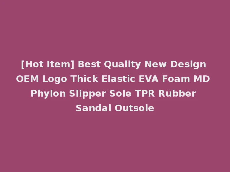 [Hot Item] Best Quality New Design OEM Logo Thick Elastic EVA Foam MD Phylon Slipper Sole TPR Rubber Sandal Outsole