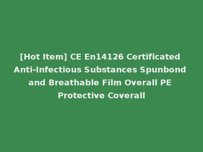 [Hot Item] CE En14126 Certificated Anti-Infectious Substances Spunbond and Breathable Film Overall PE Protective Coverall
