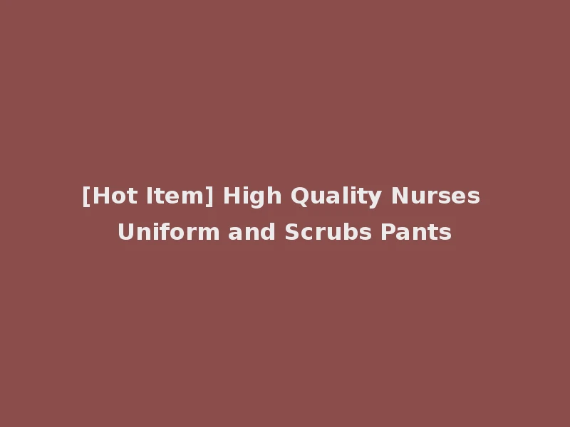 [Hot Item] High Quality Nurses Uniform and Scrubs Pants