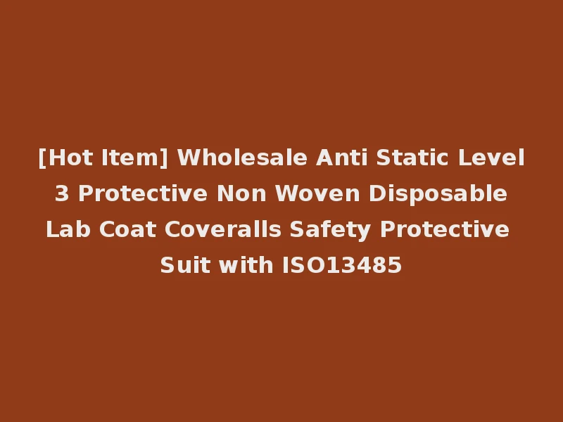 [Hot Item] Wholesale Anti Static Level 3 Protective Non Woven Disposable Lab Coat Coveralls Safety Protective Suit with ISO13485