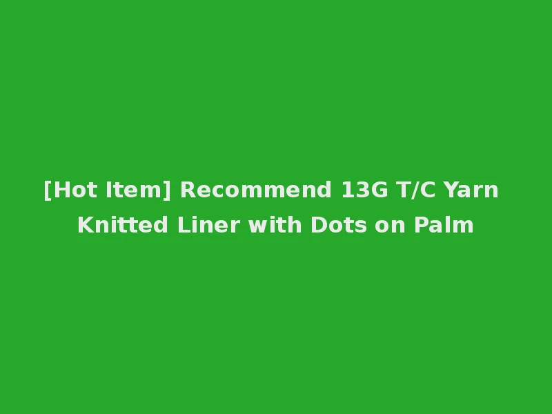 [Hot Item] Recommend 13G T/C Yarn Knitted Liner with Dots on Palm