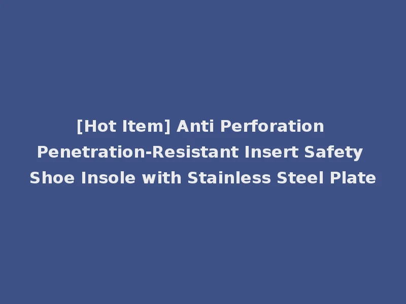 [Hot Item] Anti Perforation Penetration-Resistant Insert Safety Shoe Insole with Stainless Steel Plate