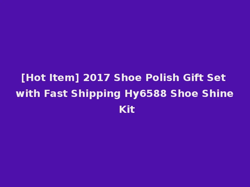 [Hot Item] 2017 Shoe Polish Gift Set with Fast Shipping Hy6588 Shoe Shine Kit