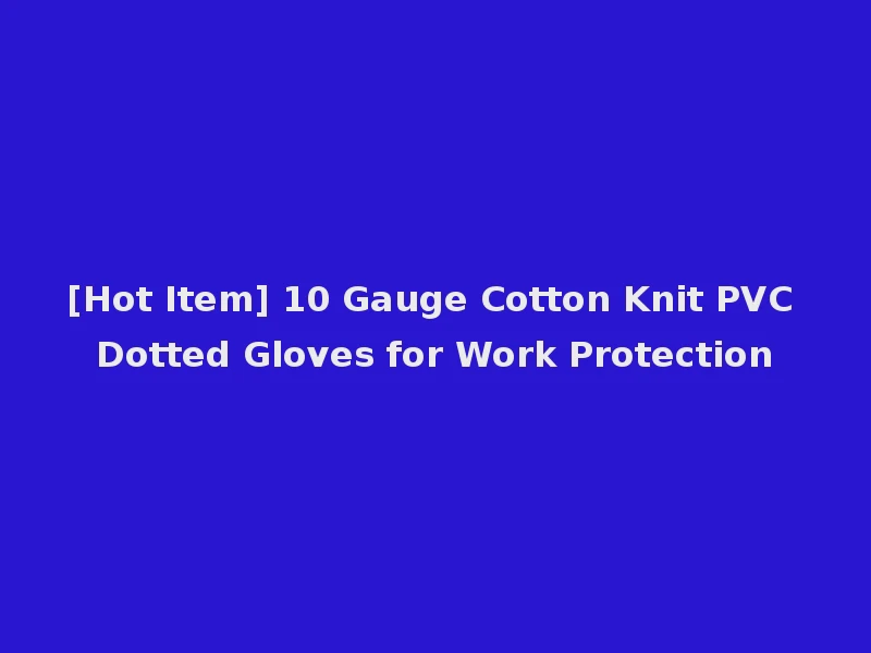 [Hot Item] 10 Gauge Cotton Knit PVC Dotted Gloves for Work Protection