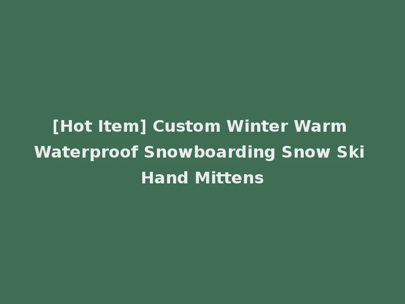 [Hot Item] Custom Winter Warm Waterproof Snowboarding Snow Ski Hand Mittens