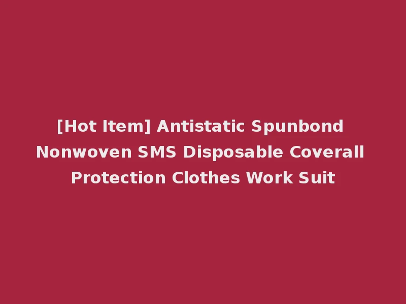 [Hot Item] Antistatic Spunbond Nonwoven SMS Disposable Coverall Protection Clothes Work Suit