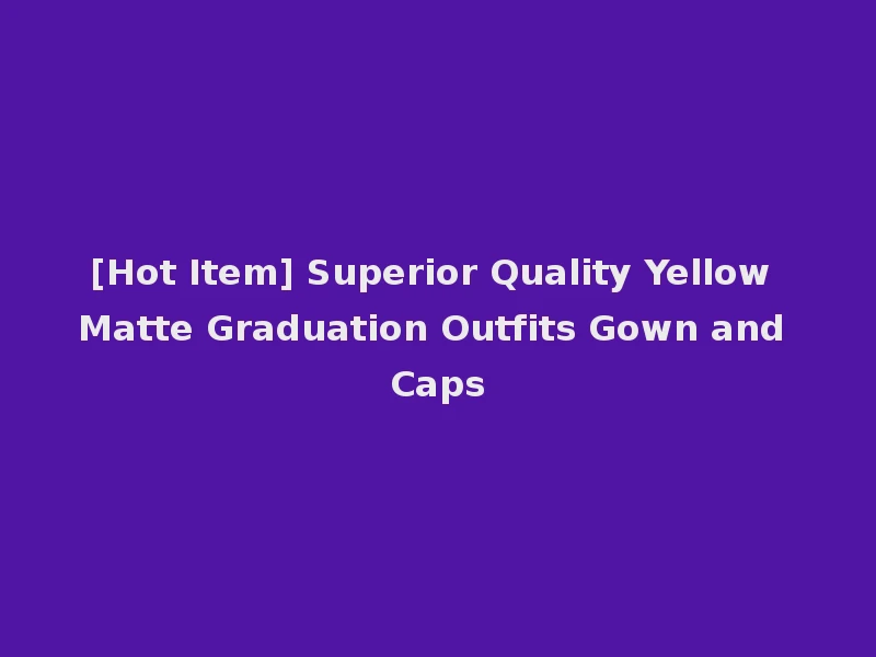 [Hot Item] Superior Quality Yellow Matte Graduation Outfits Gown and Caps