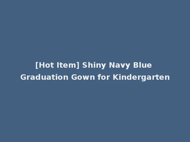 [Hot Item] Shiny Navy Blue Graduation Gown for Kindergarten