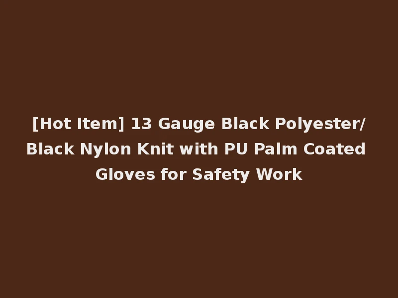 [Hot Item] 13 Gauge Black Polyester/Black Nylon Knit with PU Palm Coated Gloves for Safety Work