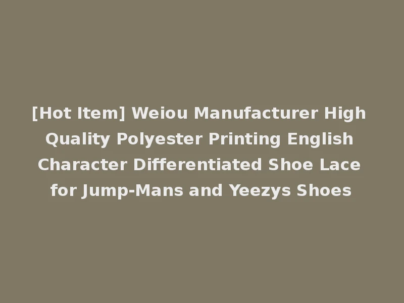 [Hot Item] Weiou Manufacturer High Quality Polyester Printing English Character Differentiated Shoe Lace for Jump-Mans and Yeezys Shoes