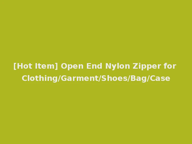 [Hot Item] Open End Nylon Zipper for Clothing/Garment/Shoes/Bag/Case