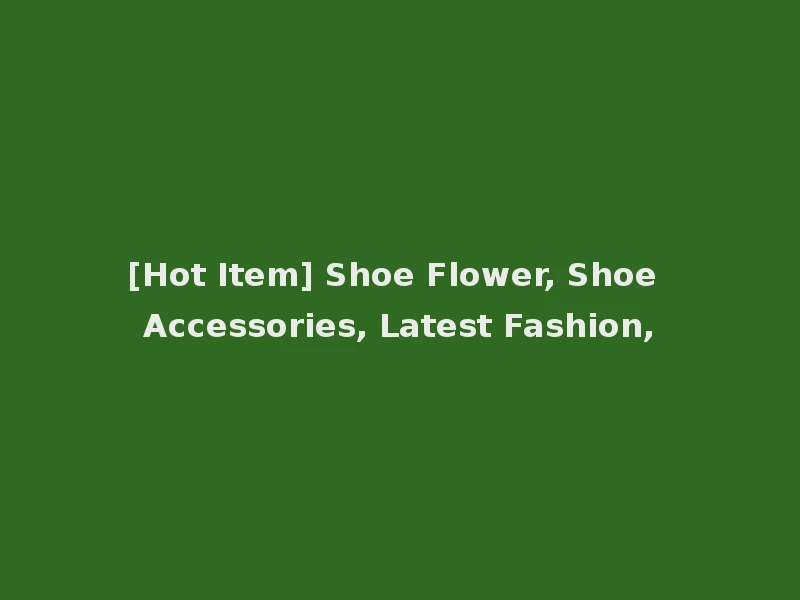 [Hot Item] Shoe Flower, Shoe Accessories, Latest Fashion,
