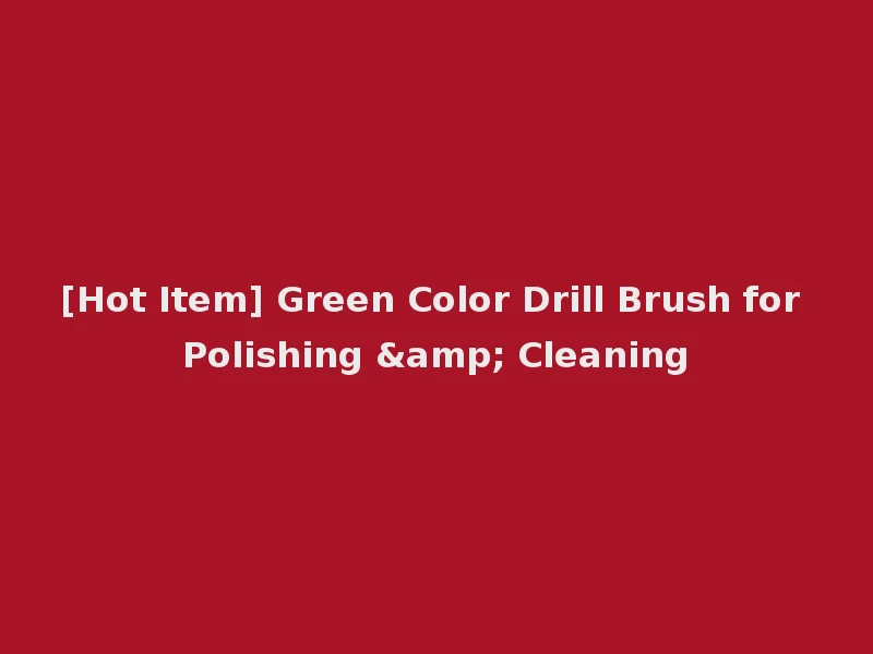 [Hot Item] Green Color Drill Brush for Polishing & Cleaning