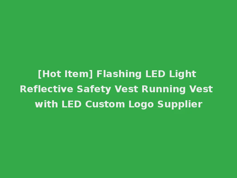 [Hot Item] Flashing LED Light Reflective Safety Vest Running Vest with LED Custom Logo Supplier