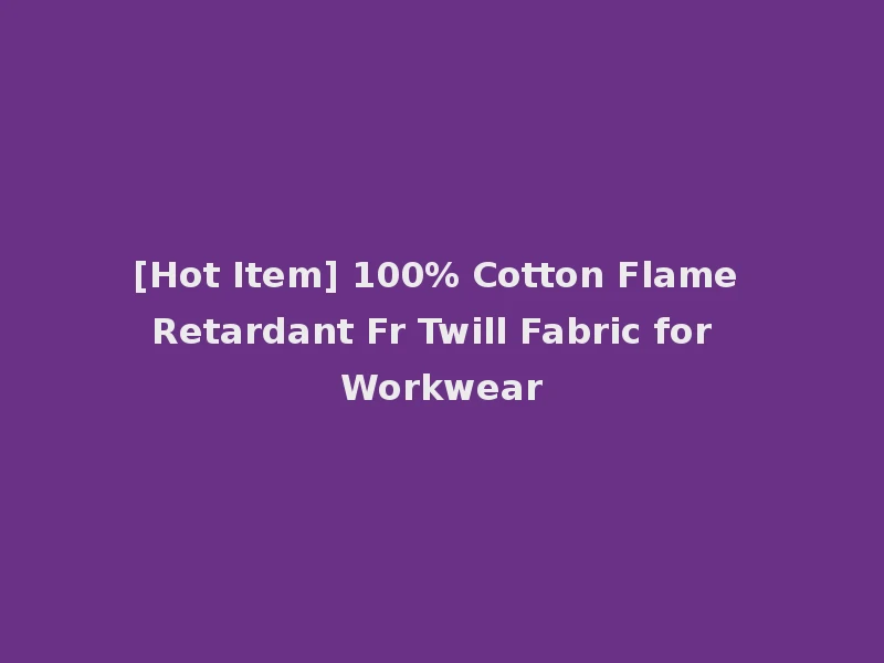 [Hot Item] 100% Cotton Flame Retardant Fr Twill Fabric for Workwear