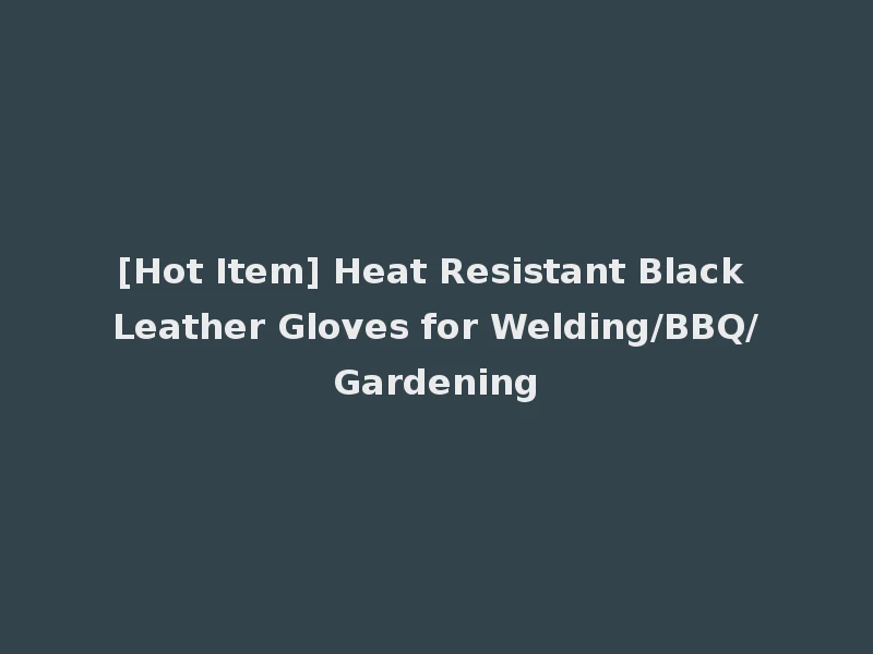 [Hot Item] Heat Resistant Black Leather Gloves for Welding/BBQ/Gardening