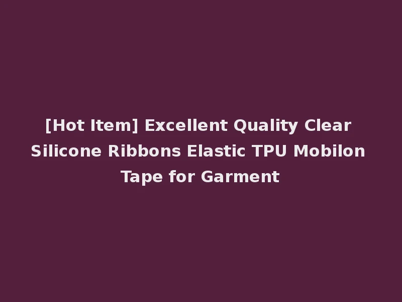 [Hot Item] Excellent Quality Clear Silicone Ribbons Elastic TPU Mobilon Tape for Garment