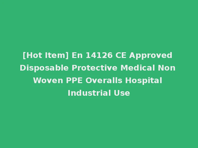 [Hot Item] En 14126 CE Approved Disposable Protective Medical Non Woven PPE Overalls Hospital Industrial Use