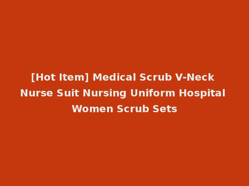 [Hot Item] Medical Scrub V-Neck Nurse Suit Nursing Uniform Hospital Women Scrub Sets