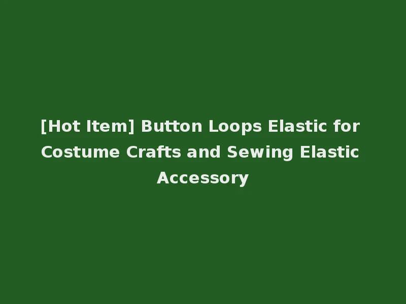 [Hot Item] Button Loops Elastic for Costume Crafts and Sewing Elastic Accessory