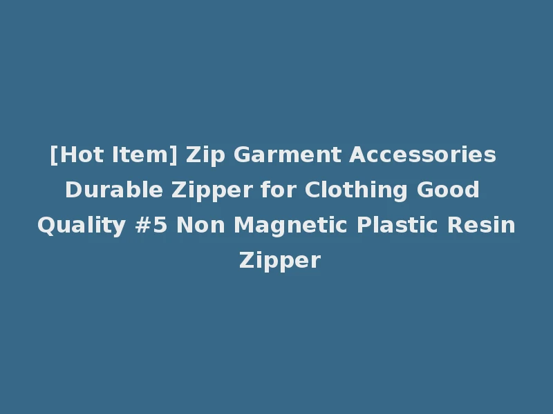 [Hot Item] Zip Garment Accessories Durable Zipper for Clothing Good Quality #5 Non Magnetic Plastic Resin Zipper
