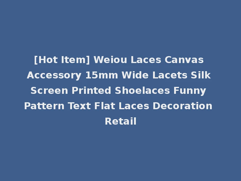 [Hot Item] Weiou Laces Canvas Accessory 15mm Wide Lacets Silk Screen Printed Shoelaces Funny Pattern Text Flat Laces Decoration Retail