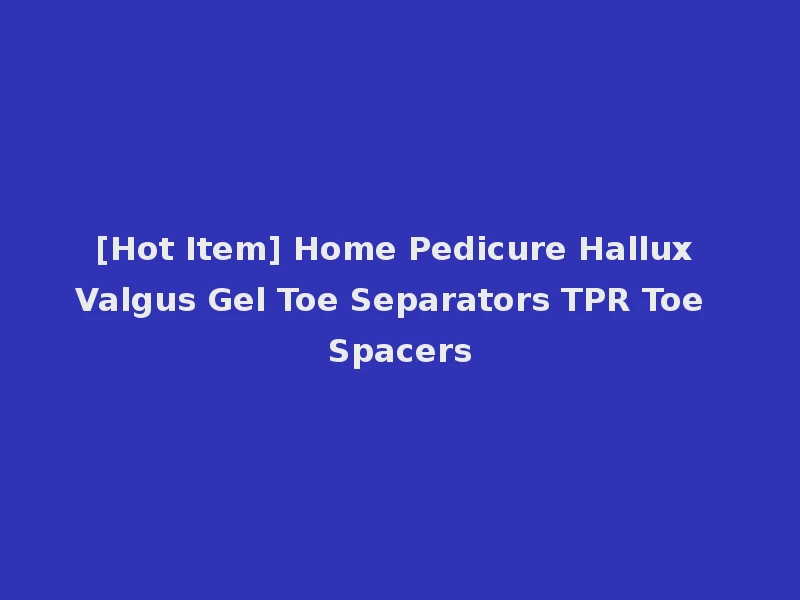 [Hot Item] Home Pedicure Hallux Valgus Gel Toe Separators TPR Toe Spacers
