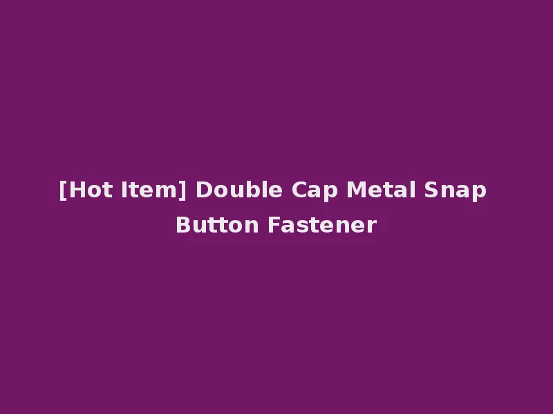 [Hot Item] Double Cap Metal Snap Button Fastener