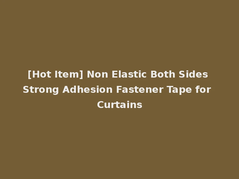 [Hot Item] Non Elastic Both Sides Strong Adhesion Fastener Tape for Curtains