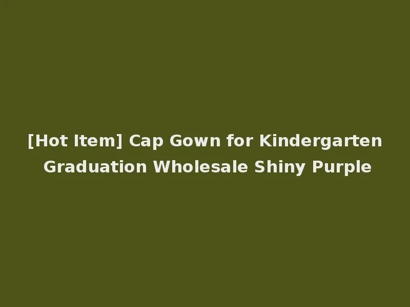 [Hot Item] Cap Gown for Kindergarten Graduation Wholesale Shiny Purple