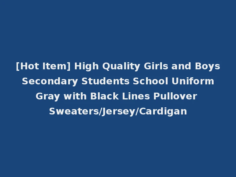[Hot Item] High Quality Girls and Boys Secondary Students School Uniform Gray with Black Lines Pullover Sweaters/Jersey/Cardigan