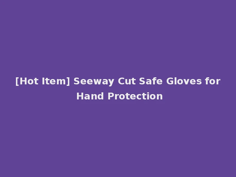 [Hot Item] Seeway Cut Safe Gloves for Hand Protection