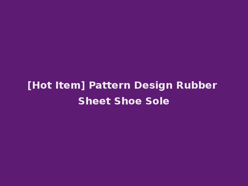 [Hot Item] Pattern Design Rubber Sheet Shoe Sole