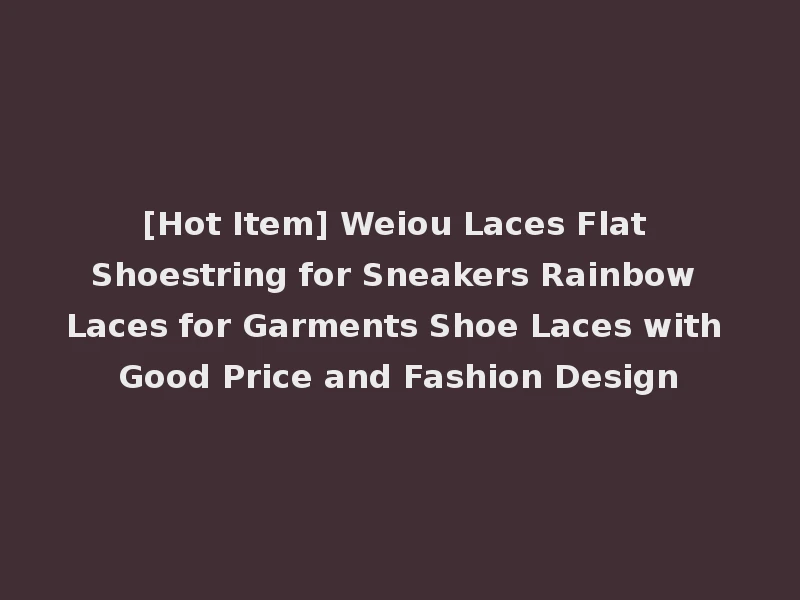 [Hot Item] Weiou Laces Flat Shoestring for Sneakers Rainbow Laces for Garments Shoe Laces with Good Price and Fashion Design