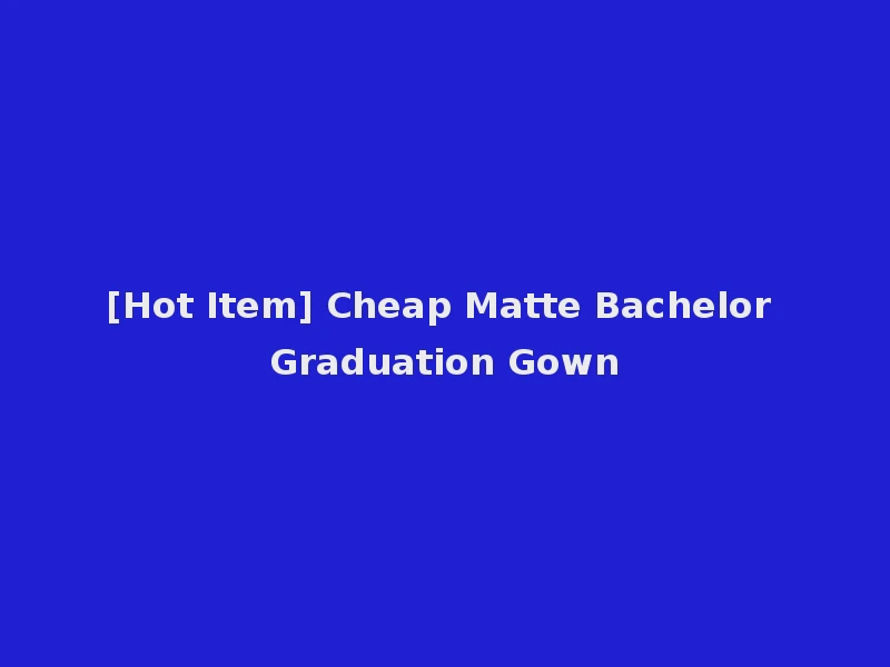 [Hot Item] Cheap Matte Bachelor Graduation Gown