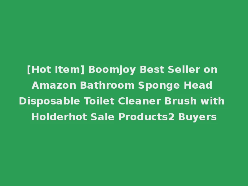 [Hot Item] Boomjoy Best Seller on Amazon Bathroom Sponge Head Disposable Toilet Cleaner Brush with Holderhot Sale Products2 Buyers