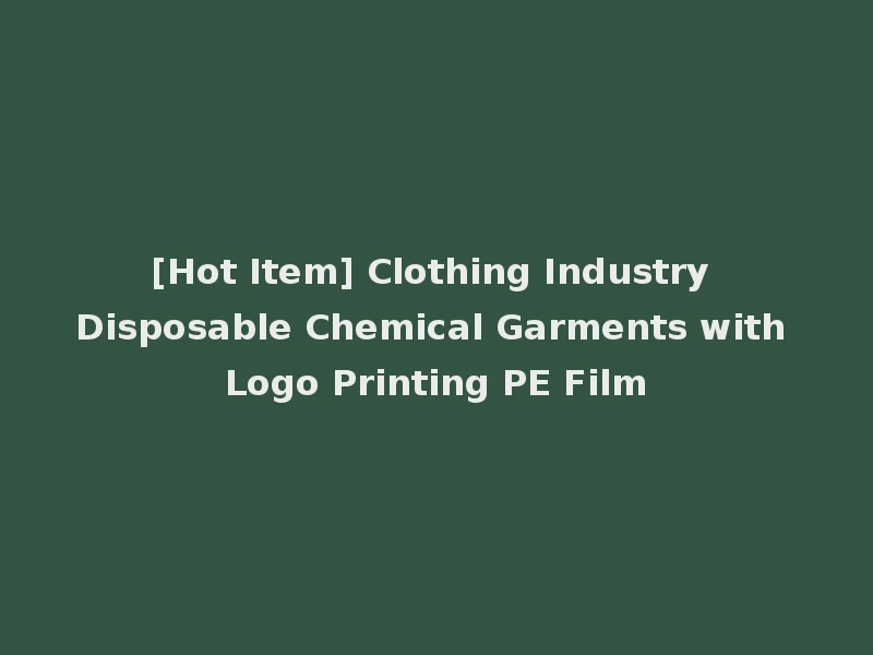[Hot Item] Clothing Industry Disposable Chemical Garments with Logo Printing PE Film