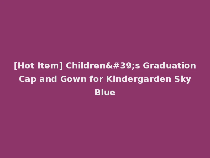 [Hot Item] Children's Graduation Cap and Gown for Kindergarden Sky Blue