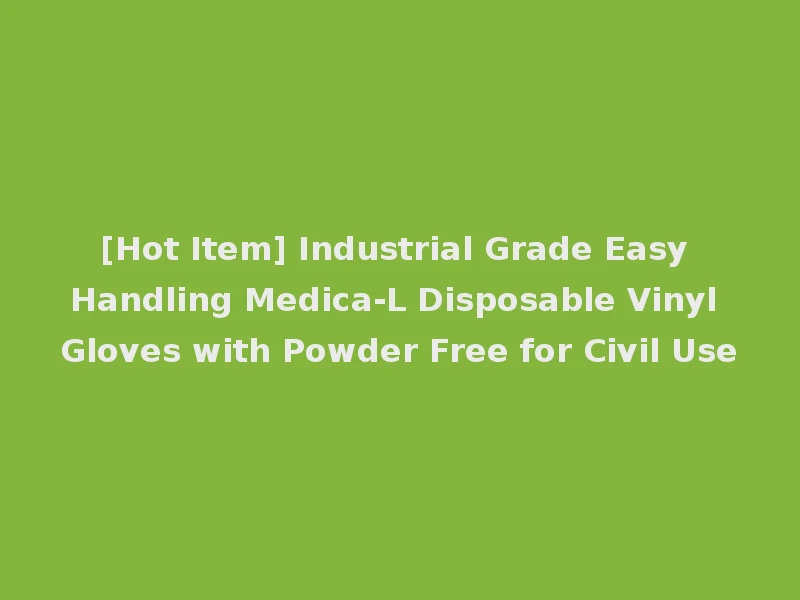 [Hot Item] Industrial Grade Easy Handling Medica-L Disposable Vinyl Gloves with Powder Free for Civil Use
