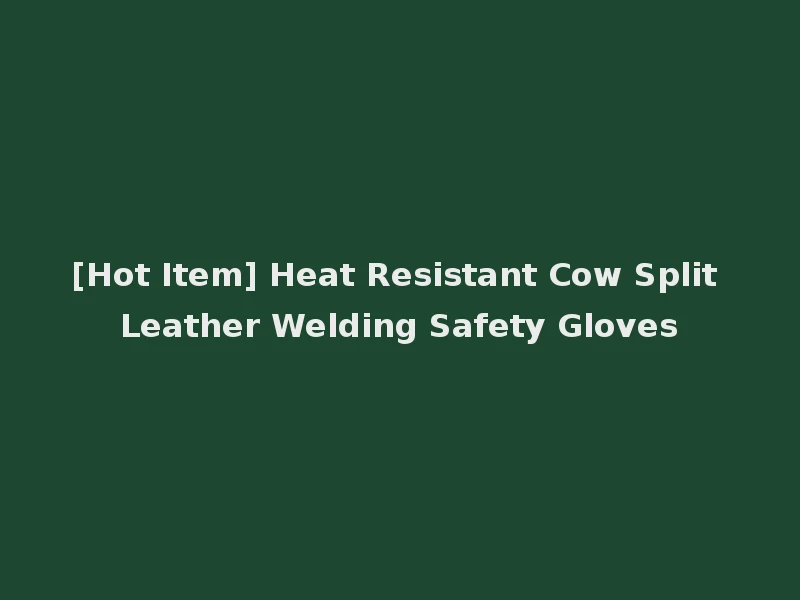 [Hot Item] Heat Resistant Cow Split Leather Welding Safety Gloves