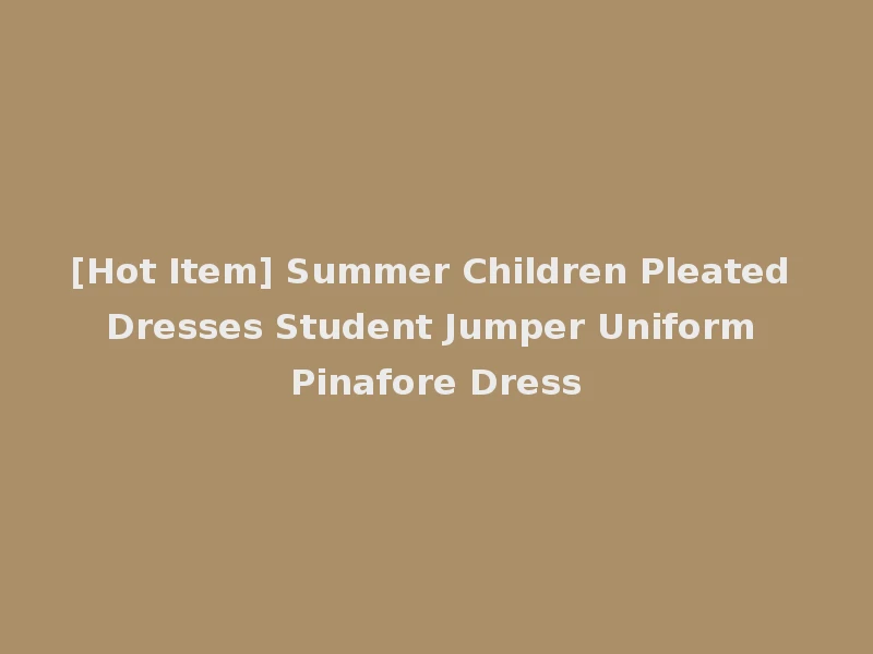 [Hot Item] Summer Children Pleated Dresses Student Jumper Uniform Pinafore Dress