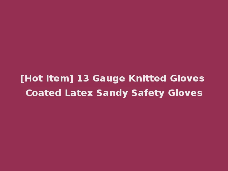 [Hot Item] 13 Gauge Knitted Gloves Coated Latex Sandy Safety Gloves
