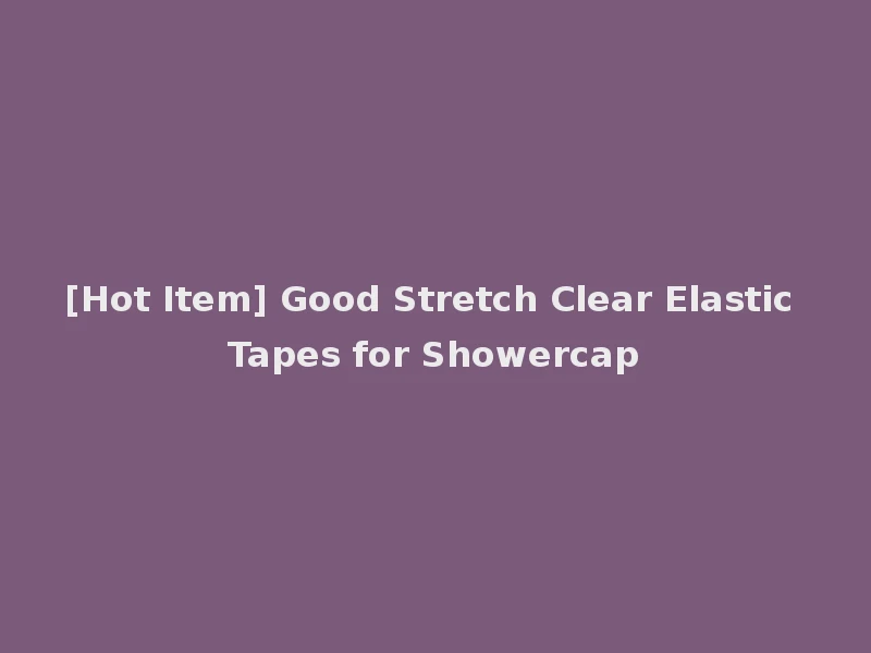 [Hot Item] Good Stretch Clear Elastic Tapes for Showercap