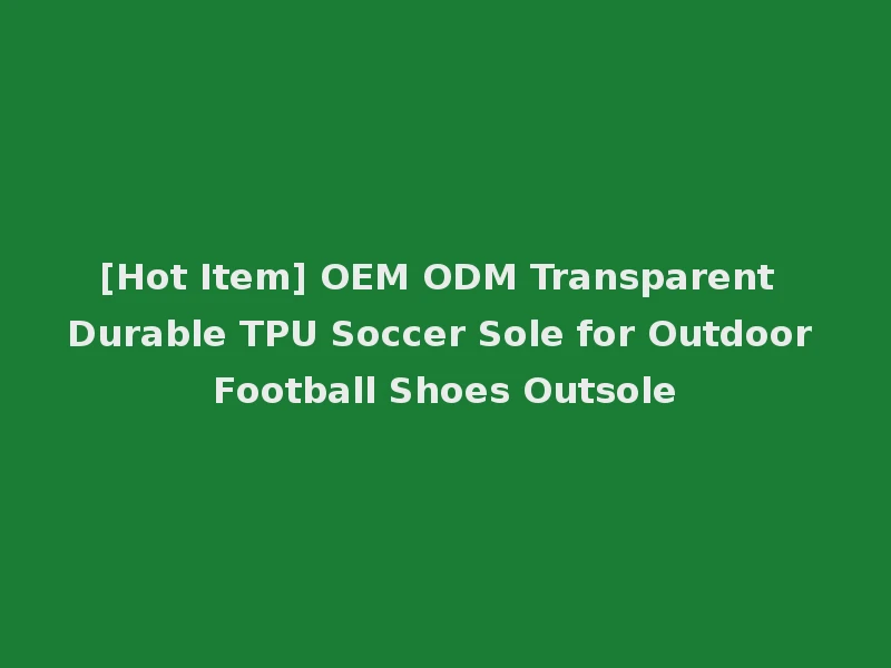 [Hot Item] OEM ODM Transparent Durable TPU Soccer Sole for Outdoor Football Shoes Outsole