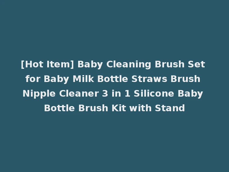 [Hot Item] Baby Cleaning Brush Set for Baby Milk Bottle Straws Brush Nipple Cleaner 3 in 1 Silicone Baby Bottle Brush Kit with Stand