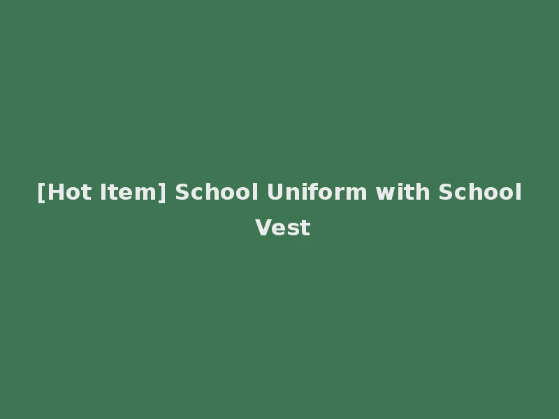 [Hot Item] School Uniform with School Vest