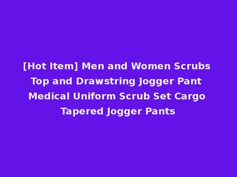 [Hot Item] Men and Women Scrubs Top and Drawstring Jogger Pant Medical Uniform Scrub Set Cargo Tapered Jogger Pants