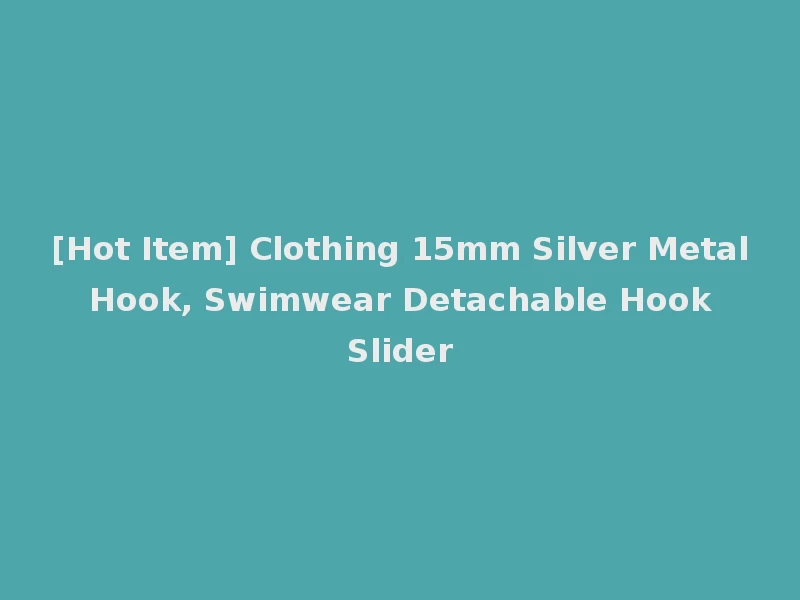 [Hot Item] Clothing 15mm Silver Metal Hook, Swimwear Detachable Hook Slider