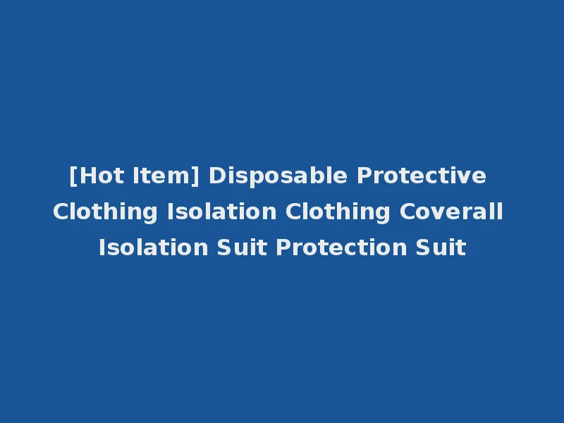 [Hot Item] Disposable Protective Clothing Isolation Clothing Coverall Isolation Suit Protection Suit