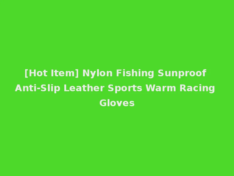 [Hot Item] Nylon Fishing Sunproof Anti-Slip Leather Sports Warm Racing Gloves